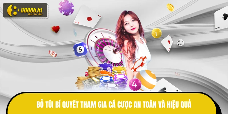 Bỏ túi bí quyết tham gia cá cược an toàn và hiệu quả