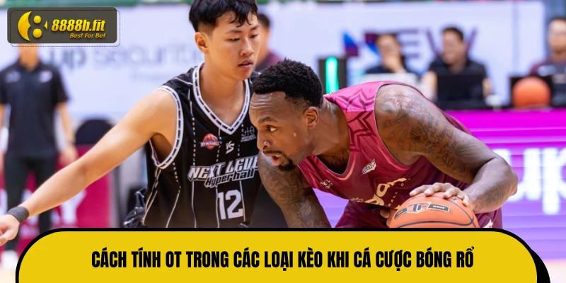 Cách tính OT trong các loại kèo khi cá cược bóng rổ
