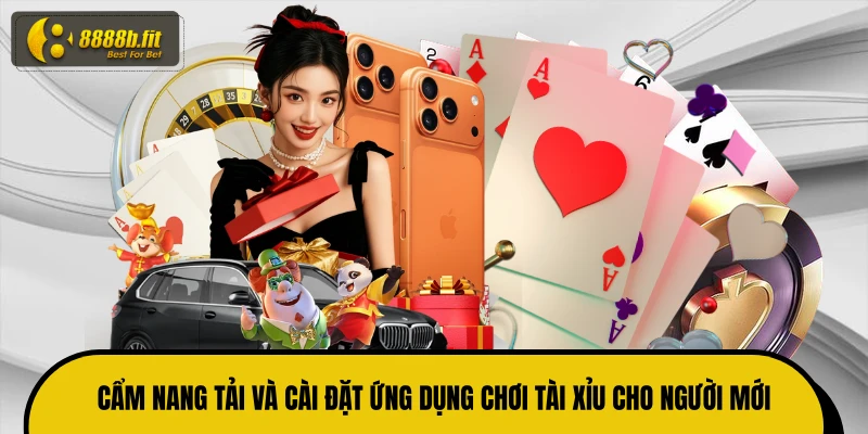 Cẩm nang tải và cài đặt ứng dụng chơi tài xỉu cho người mới