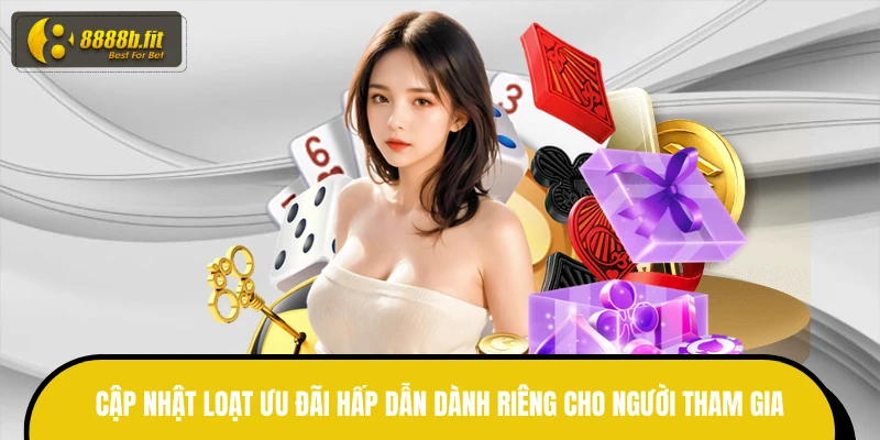 Cập nhật loạt ưu đãi hấp dẫn dành riêng cho người tham gia
