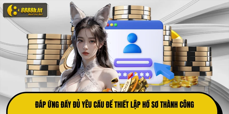 Đáp ứng đầy đủ yêu cầu để thiết lập hồ sơ thành công