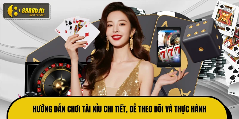 Hướng dẫn chơi tài xỉu chi tiết, dễ theo dõi và thực hành