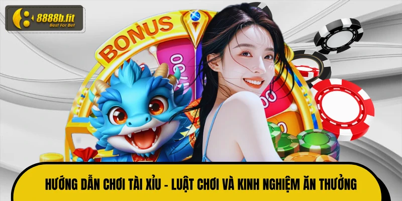 Hướng Dẫn Chơi Tài Xỉu - Luật Chơi Và Kinh Nghiệm Ăn Thưởng