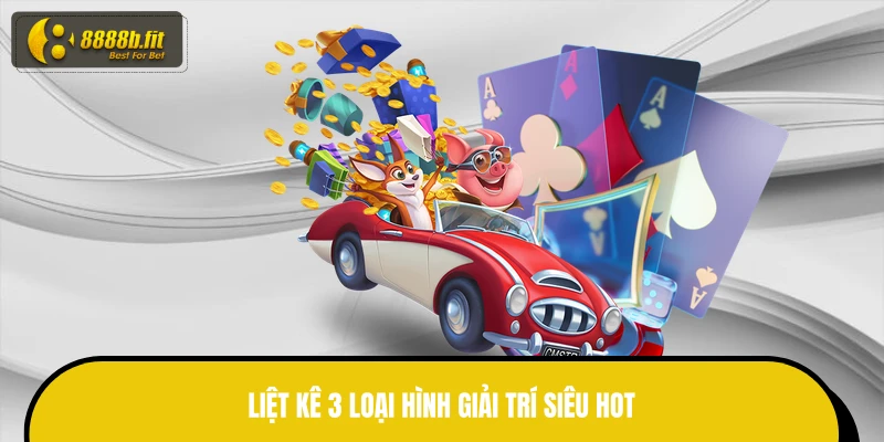 Liệt kê 3 loại hình giải trí siêu hot