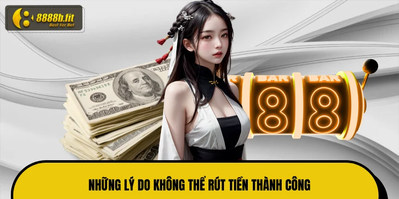 Những lý do không thể rút tiền thành công