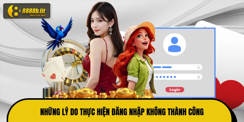 Những lý do thực hiện đăng nhập không thành công
