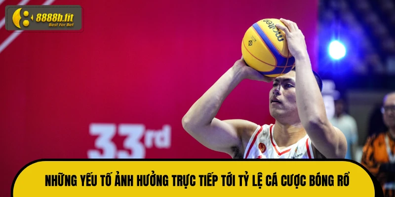 Những yếu tố ảnh hưởng trực tiếp tới tỷ lệ cá cược bóng rổ