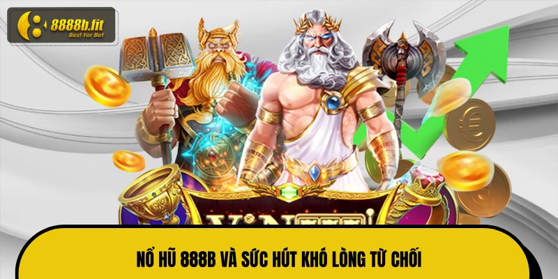 Nổ hũ 888B và sức hút khó lòng từ chối