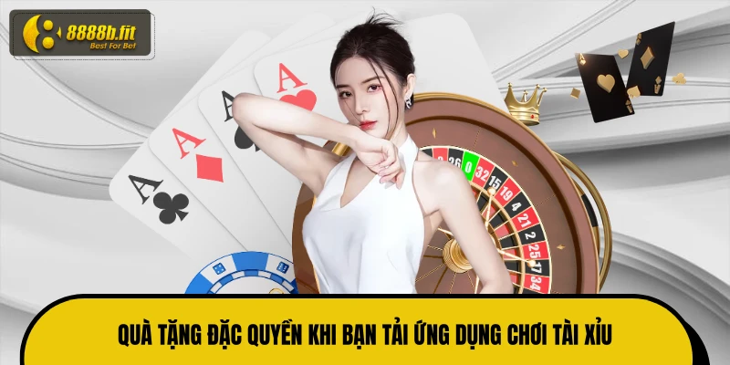 Quà tặng đặc quyền khi bạn tải ứng dụng chơi tài xỉu