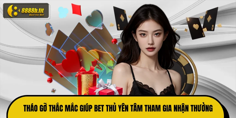 Tháo gỡ thắc mắc giúp bet thủ yên tâm tham gia nhận thưởng