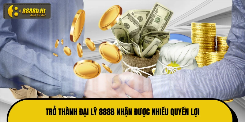 Trở thành đại lý 888B nhận được nhiều quyền lợi