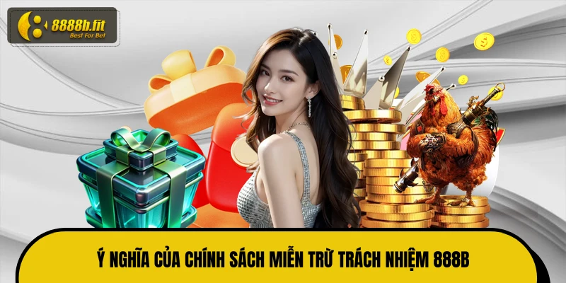 Ý nghĩa của chính sách miễn trừ trách nhiệm 888B